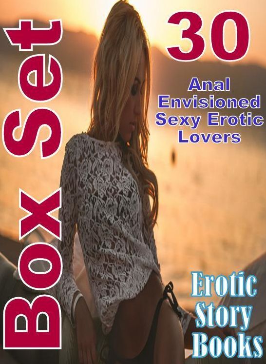 Sexy: 30 Anal Envisioned Sexy Erotic Lovers Erotic Story Books Box Set ( sex, porn, fetish, bondage, oral, anal, ebony, domination, erotic sex stories, adult, xxx, shemale, voyeur, erotic, blowjob )