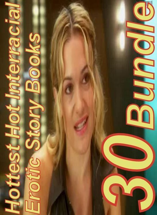 Hottest: 30 Hottest Hot Interracial Erotic Story Books Bundle ( sex, porn, fetish, bondage, oral, anal, ebony,domination,erotic sex stories, adult, xxx, shemale, voyeur, erotic, blowjob )