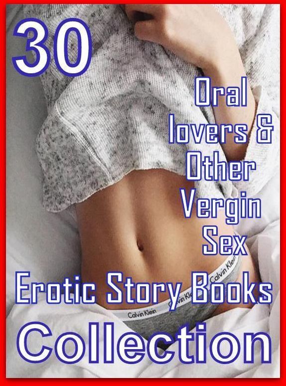 Erotica: 30 Oral lovers & Other Vergin Sex Erotic Story Books Collection ( sex, porn, fetish, bondage, oral, anal, ebony, domination, erotic sex stories, adult, xxx, shemale, voyeur, erotic, blowjob )