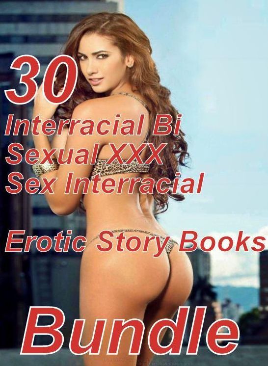 Sex Interracial: 30 Interracial Sex Interracial Bi Sexual XXX Erotic Story Books Bundle ( sex, porn, fetish, bondage, oral, anal, ebony,domination,erotic sex stories, adult, xxx, shemale, voyeur, erotic, blowjob )