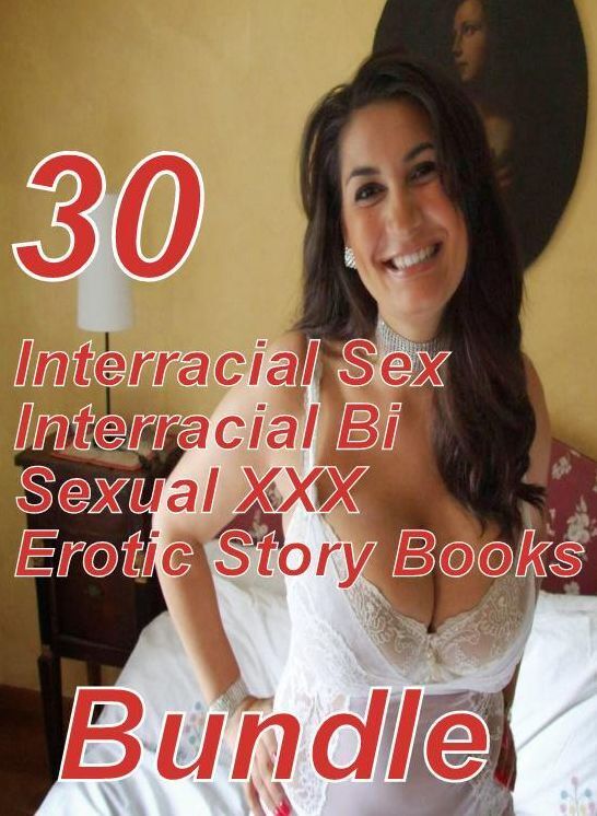 Sexual: 30 Interracial Bi Sexual XXX Sex Interracial Erotic Story Books Bundle ( sex, porn, fetish, bondage, oral, anal, ebony,domination,erotic sex stories, adult, xxx, shemale, voyeur, erotic, blowjob )