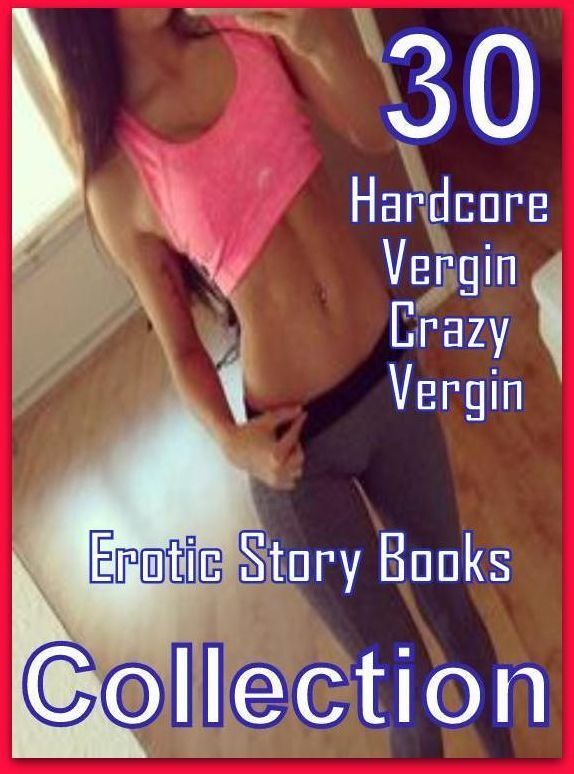 Erotic Story: 30 Hardcore Vergin Crazy Vergin Erotic Story Books Collection ( sex, porn, fetish, bondage, oral, anal, ebony, domination, erotic sex stories, adult, xxx, shemale, voyeur, erotic, blowjob )