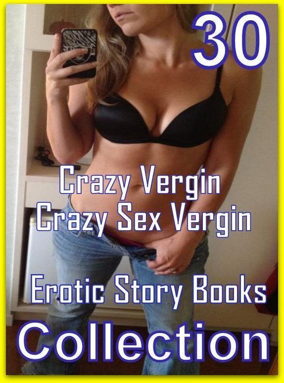 Sex: 30 Crazy Vergin Crazy Sex Vergin Erotic Story Books Collection ( sex, porn, fetish, bondage, oral, anal, ebony, domination, erotic sex stories, adult, xxx, shemale, voyeur, erotic, blowjob )