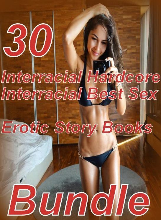 Best Sex: 30 Interracial Hardcore Interracial Best Sex Erotic Story Books Bundle ( sex, porn, fetish, bondage, oral, anal, ebony,domination,erotic sex stories, adult, xxx, shemale, voyeur, erotic, blowjob )