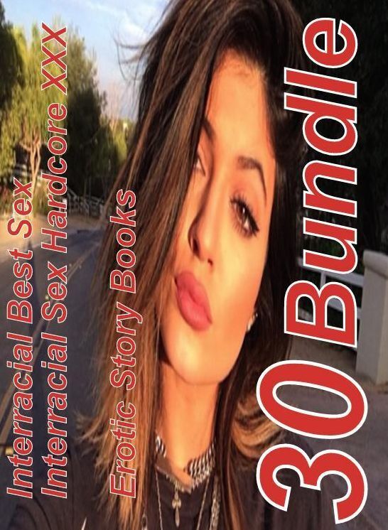 Sex Hardcore: 30 Interracial Best Sex Interracial Sex Hardcore XXX Erotic Story Books Bundle ( sex, porn, fetish, bondage, oral, anal, ebony,domination,erotic sex stories, adult, xxx, shemale, voyeur, erotic, blowjob )