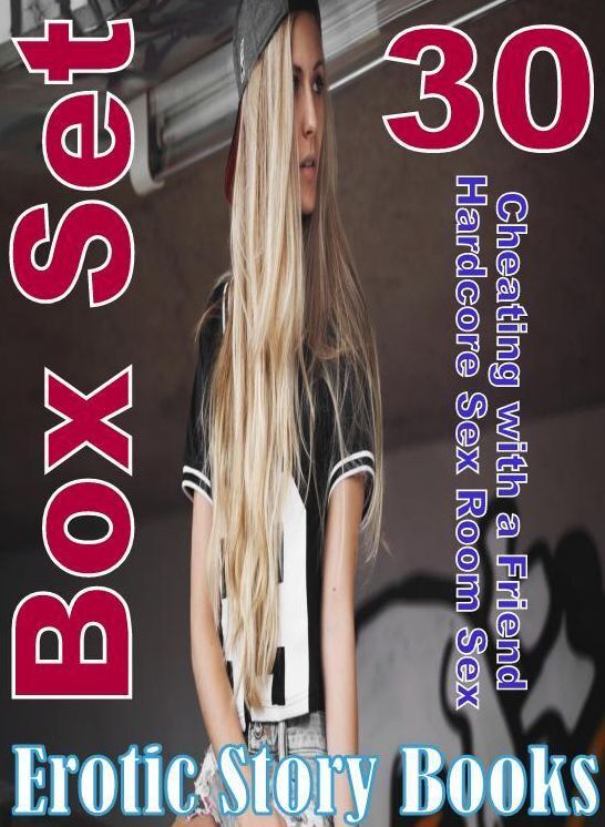 Erotic Story: 30 Cheating with a Friend Hardcore Sex Room Sex Erotic Story Books Box Set ( sex, porn, fetish, bondage, oral, anal, ebony, domination, erotic sex stories, adult, xxx, shemale, voyeur, erotic, blowjob )