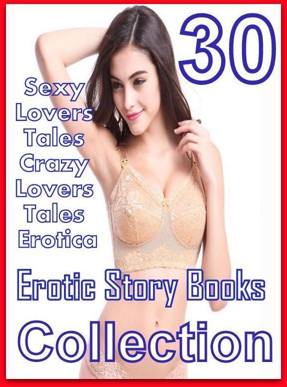 Erotica: 30 Sexy Lovers Tales Crazy Lovers Tales Erotica Erotic Story Books Collection ( sex, porn, fetish, bondage, oral, anal, ebony, domination, erotic sex stories, adult, xxx, shemale, voyeur, erotic, blowjob )