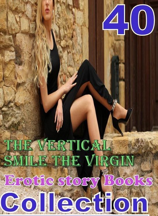 Virgin: 40 The Vertical Smile The Virgin Erotic story Books Collection ( sex, porn, fetish, bondage, oral, anal, ebony, domination, erotic sex stories, adult, xxx, shemale, voyeur, erotic, blowjob )