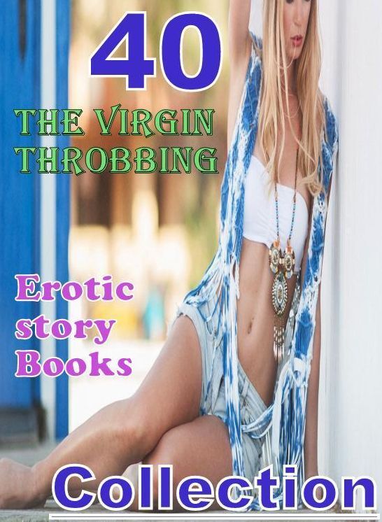 Erotic story: 40 The Virgin Throbbing Erotic story Books Collection ( sex, porn, fetish, bondage, oral, anal, ebony, domination, erotic sex stories, adult, xxx, shemale, voyeur, erotic, blowjob )
