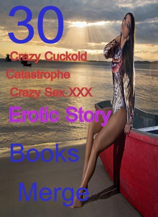 XXX: 30 Crazy Sex XXX Milf Sex XXX Erotic Story Books Merge ( sex, porn, fetish, bondage, oral, anal, ebony,domination,erotic sex stories, adult, xxx, shemale, voyeur, erotic, blowjob )