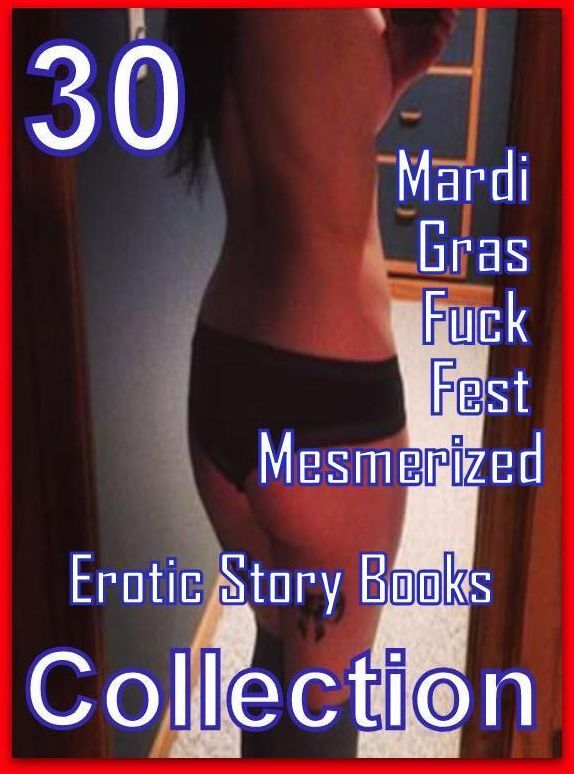 Erotic Story: 30 Mardi Gras Fuck Fest Mesmerized Erotic Story Books Collection ( sex, porn, fetish, bondage, oral, anal, ebony, domination, erotic sex stories, adult, xxx, shemale, voyeur, erotic, blowjob )