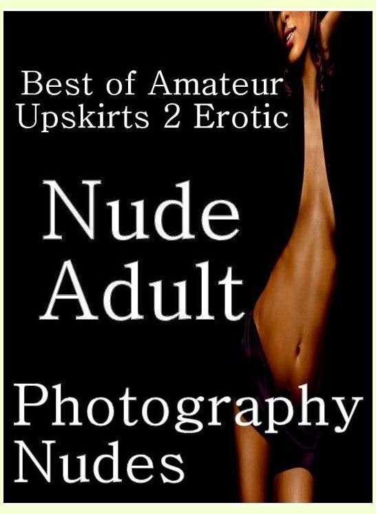 Sex Photography Book: Fetish Sex Orgy Best of"Amateur Upskirts 2 Erotic Nude Adult Photography Nudes" ( sex, porn, fetish, bondage, oral, anal, ebony, hentai, domination, erotic photography, erotic sex stories, adult, xxx, shemale, voyeur, erotic, blowjob