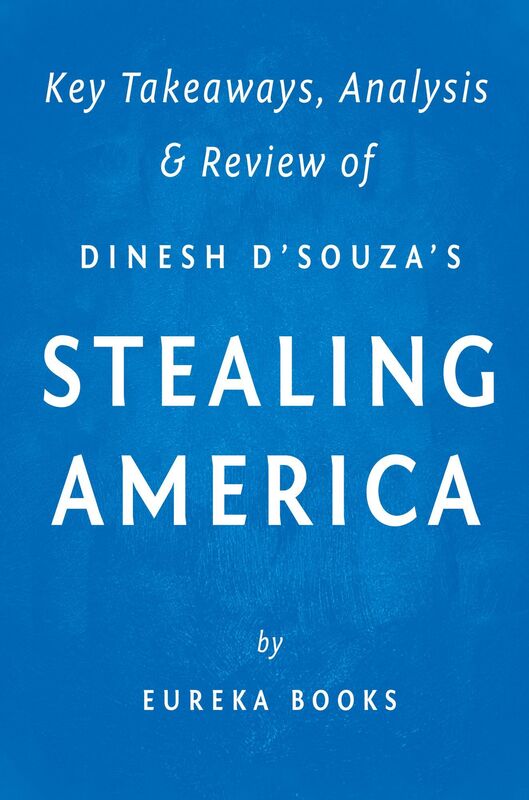 Stealing America: What My Experience with Criminal Gangs Taught Me about Obama, Hillary, and the Democratic Party by Dinesh DSouza Key Takeaways, Analysis & Review