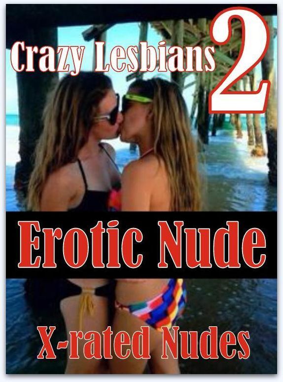 Erotic Nudes Book: Interracial Best Sex Voyeur Crazy Lesbians 2 Erotic Nude X-rated Nudes ( sex, porn, fetish, bondage, oral, anal, ebony, hentai, domination, erotic photography, erotic sex stories, adult, xxx, shemale, voyeur, erotic, blowjob )