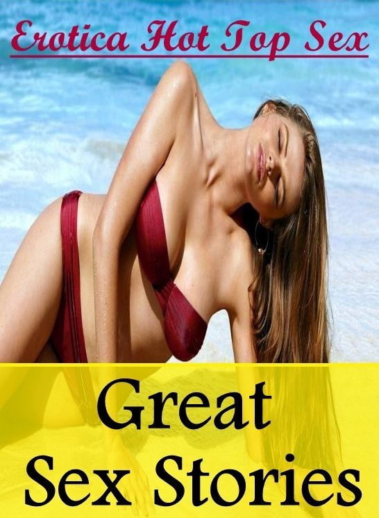 Erotica: Erotica Hot Top Sex Great Sex Stories ( Erotic Photography, Erotic Stories, Nude Photos, Naked , Lesbian, She-male, Gay, Fetish, Bondage, Sex, Erotica, Hentai, Blow Job, Three-sum , XXX)