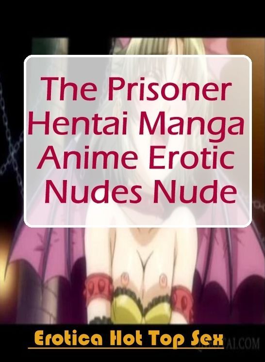Confession: Eotica Hot Top Sex The Prisoner Hentai Manga Anime Erotic Nudes Nude ( Erotic Photography, Erotic Stories, Nude Photos, Naked , Lesbian, She-male, Gay, Fetish, Bondage, Sex, Erotica, Hentai, Blow Job, Three-sum , XXX)