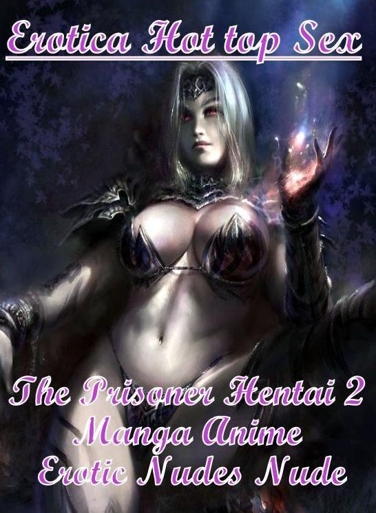 Submisive: Eotica Hot Top Sex The Prisoner Hentai 2 Manga Anime Erotic Nudes Nude ( Erotic Photography, Erotic Stories, Nude Photos, Naked , Lesbian, She-male, Gay, Fetish, Bondage, Sex, Erotica, Hentai, Blow Job, Three-sum , XXX)