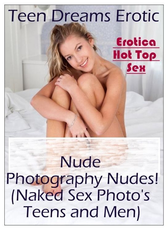 Adult Nudes: Eotica Hot Top Sex Teen Dreams Erotic Nude Photography Nudes!(Naked Sex Photo's Teens and Men) ( Erotic Photography, Erotic Stories, Nude Photos, Naked , Lesbian, She-male, Gay, Fetish, Bondage, Sex, Erotica, Hentai, Blow Job, Three-sum , XXX