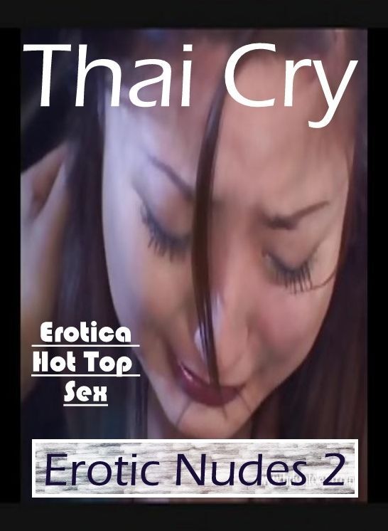 Erotica: Eotica Hot Top Sex Thai Cry Erotic Nudes 2 ( Erotic Photography, Erotic Stories, Nude Photos, Naked , Lesbian, She-male, Gay, Fetish, Bondage, Sex, Erotica, Hentai, Blow Job, Three-sum , XXX)