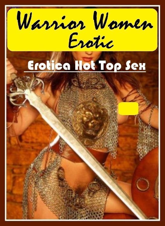 Adult Nudes: Eotica Hot Top Sex Warrior Women Erotic ( Erotic Photography, Erotic Stories, Nude Photos, Naked , Lesbian, She-male, Gay, Fetish, Bondage, Sex, Erotica, Hentai, Blow Job, Three-sum , XXX)