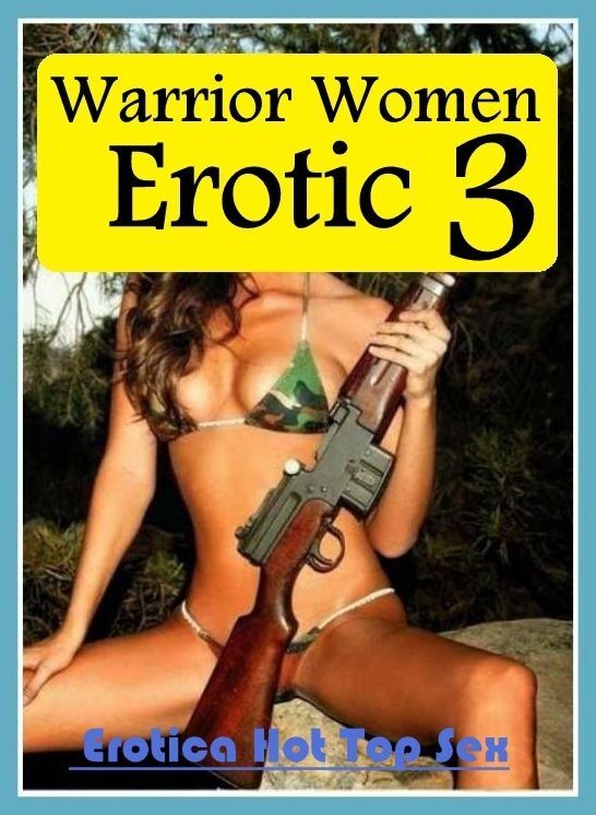 Domination: Eotica Hot Top Sex Warrior Women Erotic 3 ( Erotic Photography, Erotic Stories, Nude Photos, Naked , Lesbian, She-male, Gay, Fetish, Bondage, Sex, Erotica, Hentai, Blow Job, Three-sum , XXX)