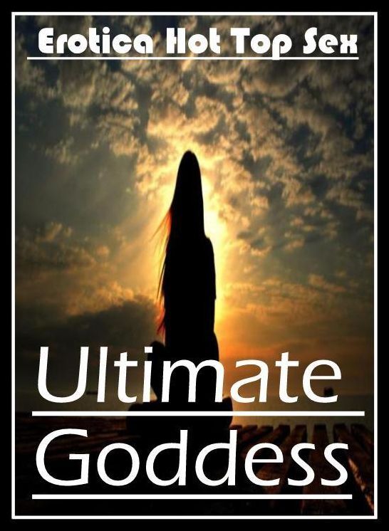 Domination: Eotica Hot Top Sex Ultimate Goddess ( Erotic Photography, Erotic Stories, Nude Photos, Naked , Lesbian, She-male, Gay, Fetish, Bondage, Sex, Erotica, Hentai, Blow Job, Three-sum , XXX)