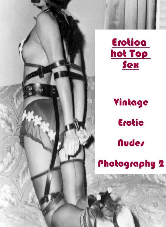 Adults Only: Eotica Hot Top Sex Vintage Erotic Nudes Photography 2 ( Erotic Photography, Erotic Stories, Nude Photos, Naked , Lesbian, She-male, Gay, Fetish, Bondage, Sex, Erotica, Hentai, Blow Job, Three-sum , XXX)