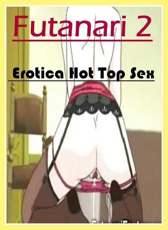 Erotic Photography: Eotica Hot Top Sex Futanari 2 ( Erotic Photography, Erotic Stories, Nude Photos, Naked , Lesbian, She-male, Gay, Fetish, Bondage, Sex, Erotica, Hentai, Blow Job, Three-sum , XXX)