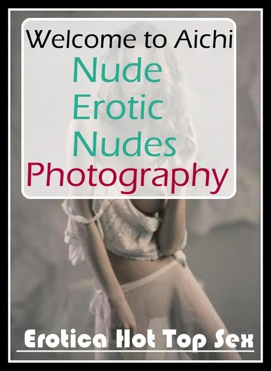 Nude Photos: Eotica Hot Top Sex Welcome to Aichi Nude Erotic Nudes Photography ( Erotic Photography, Erotic Stories, Nude Photos, Naked , Lesbian, She-male, Gay, Fetish, Bondage, Sex, Erotica, Hentai, Blow Job, Three-sum , XXX)