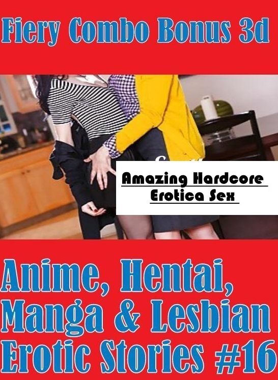 Blow Job: Amazing Hardcore Erotica Sex Fiery Combo Bonus 3d Anime, Hentai, Manga & Lesbian Erotic Stories #16 ( Erotic Photography, Erotic Stories, Nude Photos, Naked , Lesbian, She-male, Gay, Fetish, Bondage, Sex, Erotica, Hentai, Blow Job, Three-sum , X