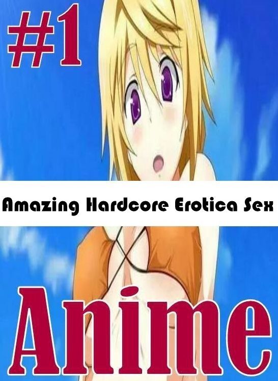 Erotica: Amazing Hardcore Erotica Sex #1 Anime ( Erotic Photography, Erotic Stories, Nude Photos, Naked , Lesbian, She-male, Gay, Fetish, Bondage, Sex, Erotica, Hentai, Blow Job, Three-sum , XXX)