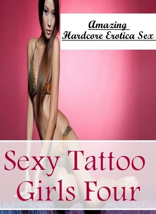 Sex: Amazing Hardcore Erotica Sex Sexy Tattoo Girls Four ( Erotic Photography, Erotic Stories, Nude Photos, Naked , Lesbian, She-male, Gay, Fetish, Bondage, Sex, Erotica, Hentai, Blow Job, Three-sum , XXX)