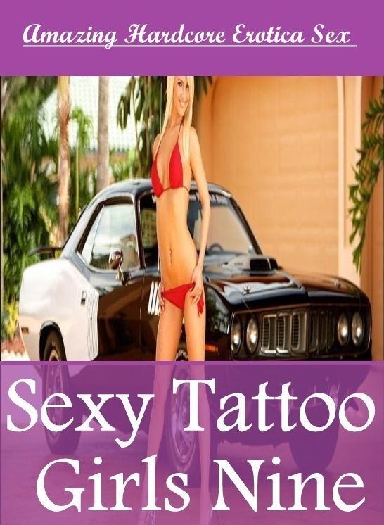 Erotic: Amazing Hardcore Erotica Sex Sexy Tattoo Girls Nine ( Erotic Photography, Erotic Stories, Nude Photos, Naked , Lesbian, She-male, Gay, Fetish, Bondage, Sex, Erotica, Hentai, Blow Job, Three-sum , XXX)