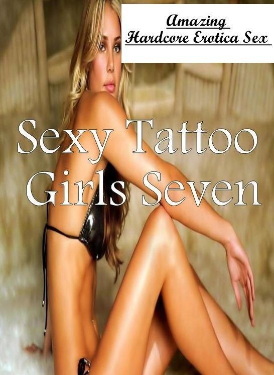 Erotica: Amazing Hardcore Erotica Sex Sexy Tattoo Girls Seven ( Erotic Photography, Erotic Stories, Nude Photos, Naked , Lesbian, She-male, Gay, Fetish, Bondage, Sex, Erotica, Hentai, Blow Job, Three-sum , XXX)