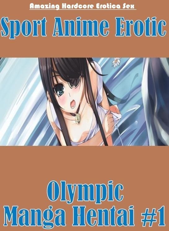 Nude Photos: Amazing Hardcore Erotica Sex Sport Anime Erotic Olympic Manga Hentai #1 ( Erotic Photography, Erotic Stories, Nude Photos, Naked , Lesbian, She-male, Gay, Fetish, Bondage, Sex, Erotica, Hentai, Blow Job, Three-sum , XXX)