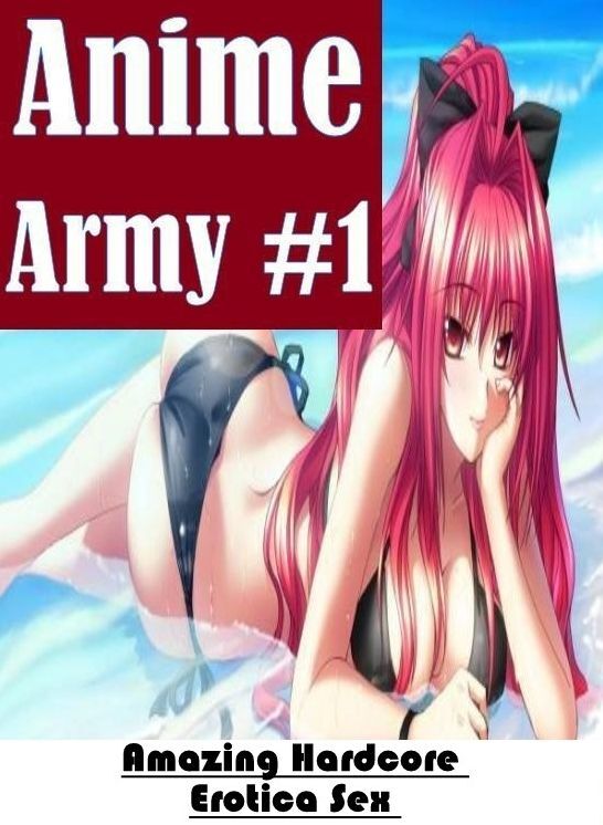 Naked: Amazing Hardcore Erotica Sex Anime Army #1 ( Erotic Photography, Erotic Stories, Nude Photos, Naked , Lesbian, She-male, Gay, Fetish, Bondage, Sex, Erotica, Hentai, Blow Job, Three-sum , XXX)