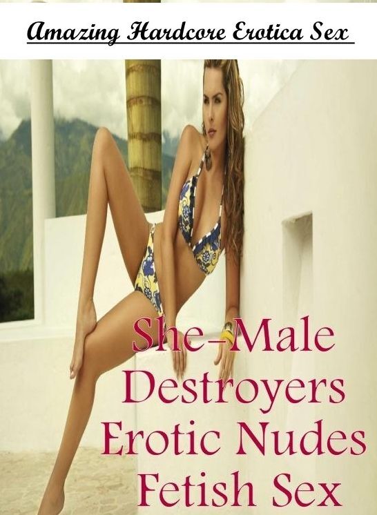 Naked: Amazing Hardcore Erotica Sex She-Male Destroyers Erotic Nudes Fetish Sex ( Erotic Photography, Erotic Stories, Nude Photos, Naked , Lesbian, She-male, Gay, Fetish, Bondage, Sex, Erotica, Hentai, Blow Job, Three-sum , XXX)