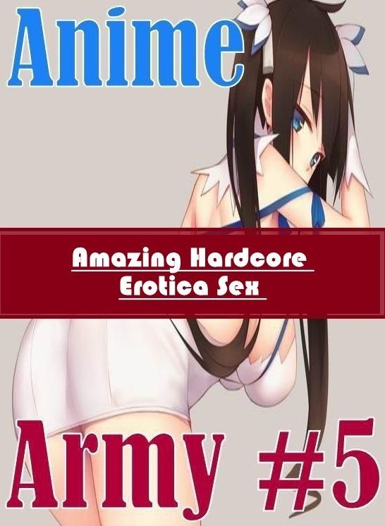 Bondage: Amazing Hardcore Erotica Sex Anime Army #5 ( Erotic Photography, Erotic Stories, Nude Photos, Naked , Lesbian, She-male, Gay, Fetish, Bondage, Sex, Erotica, Hentai, Blow Job, Three-sum , XXX)