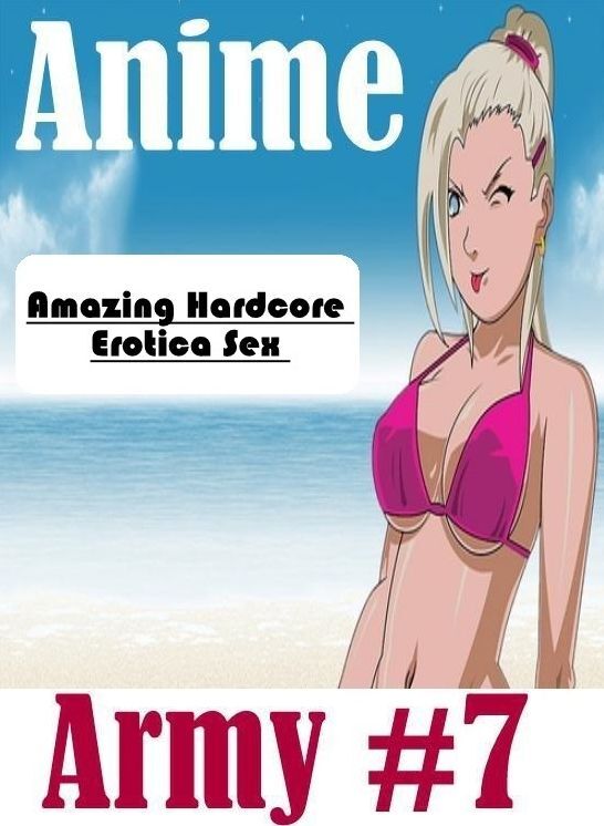 Erotic: Amazing Hardcore Erotica Sex Anime Army #7 ( Erotic Photography, Erotic Stories, Nude Photos, Naked , Lesbian, She-male, Gay, Fetish, Bondage, Sex, Erotica, Hentai, Blow Job, Three-sum , XXX)