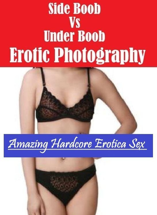 Erotic Stories: Amazing Hardcore Erotica Sex Side Boob Vs Under Boob Erotic Photography ( Erotic Photography, Erotic Stories, Nude Photos, Naked , Lesbian, She-male, Gay, Fetish, Bondage, Sex, Erotica, Hentai, Blow Job, Three-sum , XXX)