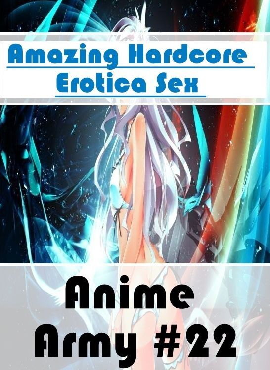 Bondage: Amazing Hardcore Erotica Sex Anime Army #22 ( Erotic Photography, Erotic Stories, Nude Photos, Naked , Lesbian, She-male, Gay, Fetish, Bondage, Sex, Erotica, Hentai, Blow Job, Three-sum , XXX)