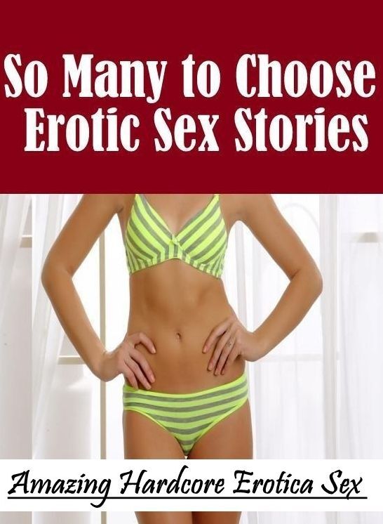 Erotica: Amazing Hardcore Erotica Sex So Many to Choose Erotic Sex Stories ( Erotic Photography, Erotic Stories, Nude Photos, Naked , Lesbian, She-male, Gay, Fetish, Bondage, Sex, Erotica, Hentai, Blow Job, Three-sum , XXX)