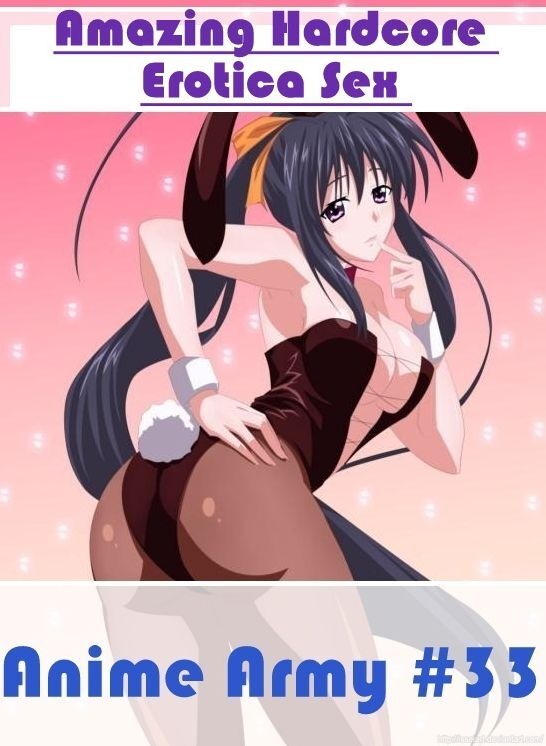 Erotic Stories: Amazing Hardcore Erotica Sex Anime Army #33 ( Erotic Photography, Erotic Stories, Nude Photos, Naked , Lesbian, She-male, Gay, Fetish, Bondage, Sex, Erotica, Hentai, Blow Job, Three-sum , XXX)
