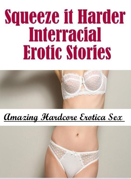 Erotic Photography: Amazing Hardcore Erotica Sex Squeeze it Harder Interracial Erotic Stories ( Erotic Photography, Erotic Stories, Nude Photos, Naked , Lesbian, She-male, Gay, Fetish, Bondage, Sex, Erotica, Hentai, Blow Job, Three-sum , XXX)