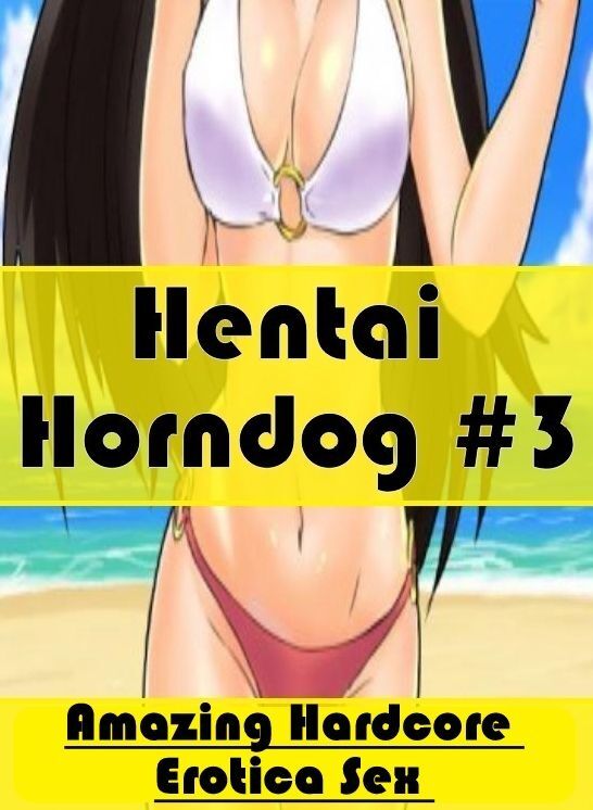 Sex: Amazing Hardcore Erotica Sex Hentai Horndog #3 ( Erotic Photography, Erotic Stories, Nude Photos, Naked , Lesbian, She-male, Gay, Fetish, Bondage, Sex, Erotica, Hentai, Blow Job, Three-sum , XXX)
