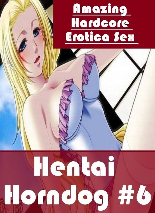 Submisive: Amazing Hardcore Erotica Sex Hentai Horndog #6 ( Erotic Photography, Erotic Stories, Nude Photos, Naked , Lesbian, She-male, Gay, Fetish, Bondage, Sex, Erotica, Hentai, Blow Job, Three-sum , XXX)