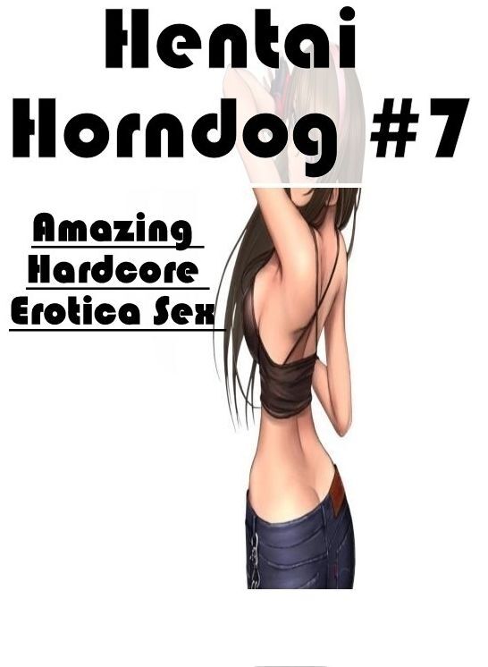 Confession: Amazing Hardcore Erotica Sex Hentai Horndog #7 ( Erotic Photography, Erotic Stories, Nude Photos, Naked , Lesbian, She-male, Gay, Fetish, Bondage, Sex, Erotica, Hentai, Blow Job, Three-sum , XXX)