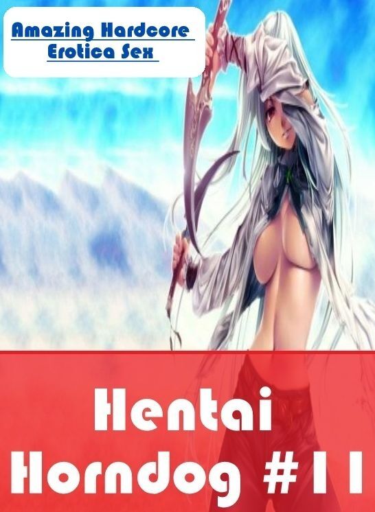 XXX: Amazing Hardcore Erotica Sex Hentai Horndog #11 ( Erotic Photography, Erotic Stories, Nude Photos, Naked , Lesbian, She-male, Gay, Fetish, Bondage, Sex, Erotica, Hentai, Blow Job, Three-sum , XXX)
