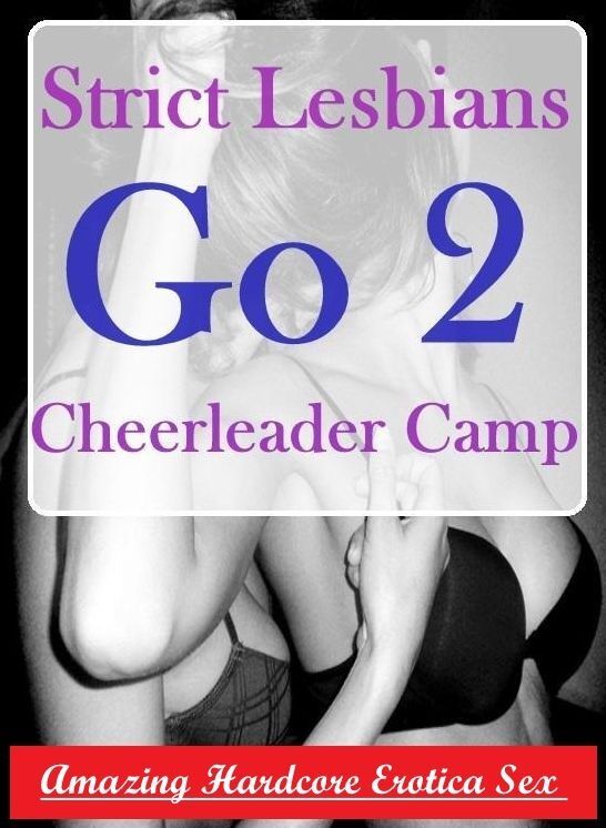 Confession: Amazing Hardcore Erotica Sex Strict Lesbians Go 2 Cheerleader Camp ( Erotic Photography, Erotic Stories, Nude Photos, Naked , Lesbian, She-male, Gay, Fetish, Bondage, Sex, Erotica, Hentai, Blow Job, Three-sum , XXX)