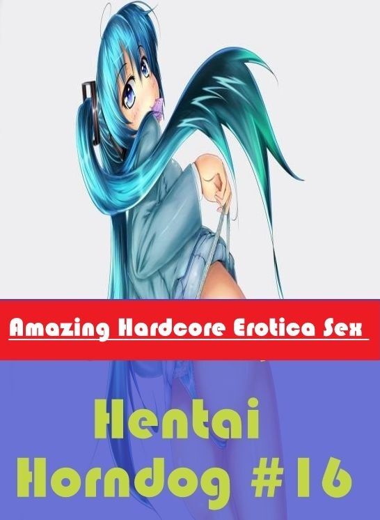 Adult Nudes: Amazing Hardcore Erotica Sex Hentai Horndog #16 ( Erotic Photography, Erotic Stories, Nude Photos, Naked , Lesbian, She-male, Gay, Fetish, Bondage, Sex, Erotica, Hentai, Blow Job, Three-sum , XXX)